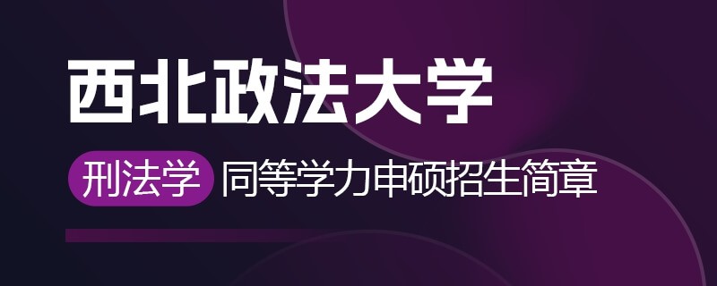 西北政法大学同等学力申硕刑法学招生简章