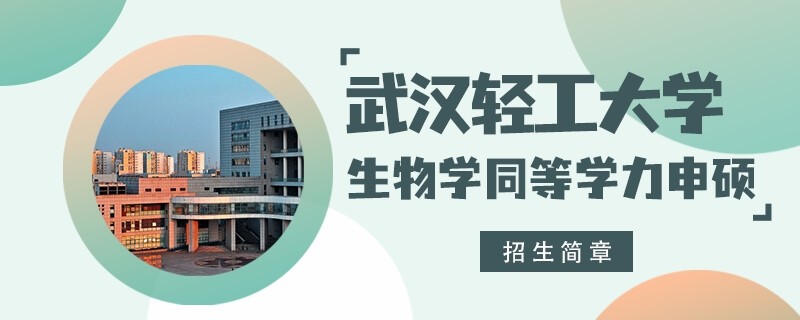 武汉轻工大学同等学力申硕生物学招生简章