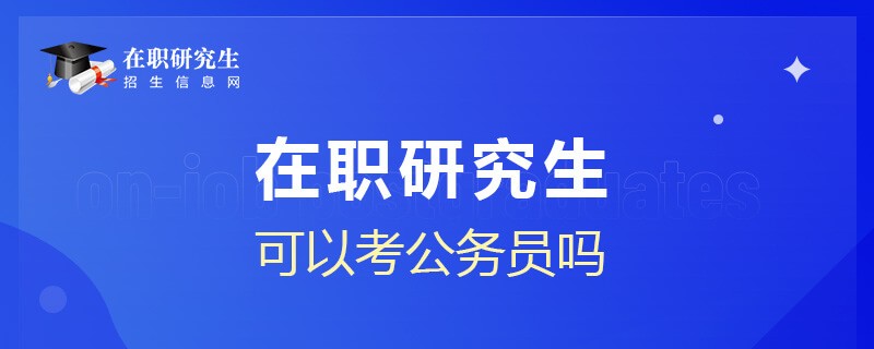 在職研究生可以考公務(wù)員嗎