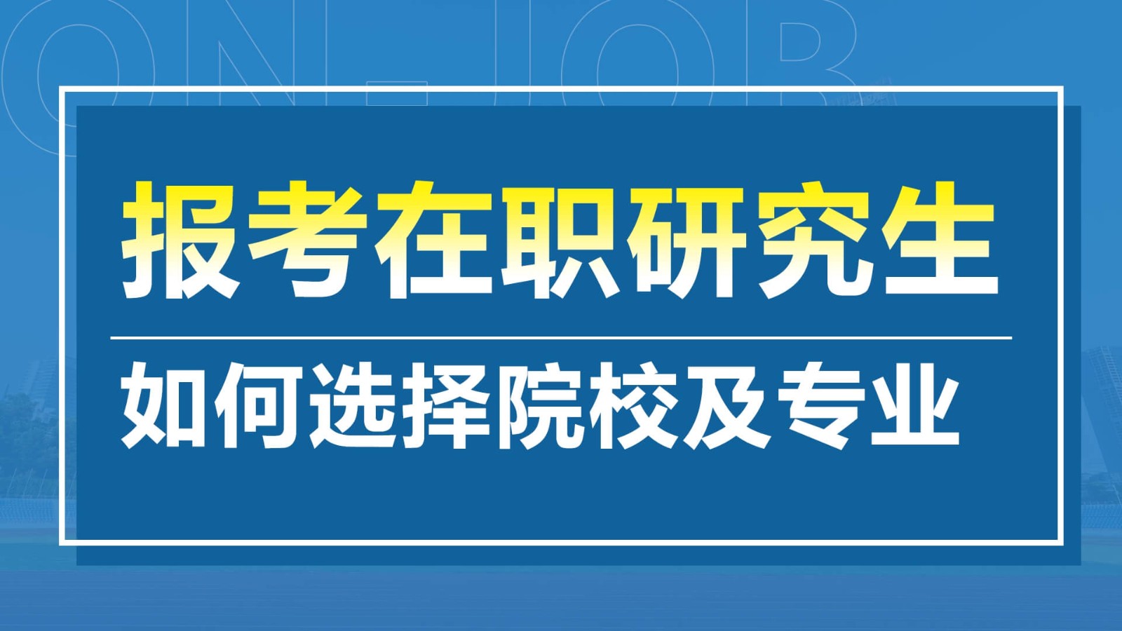 报考在职研究生如何选择院校及专业