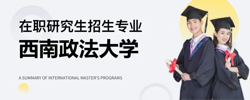 西南政法大学在职研究生招生专业有哪些？报名条件是什么？