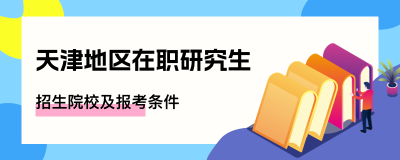 天津地区在职研究生招生院校及报考条件解读！