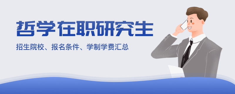 哲学在职研究生招生院校、报名条件、学制学费汇总！