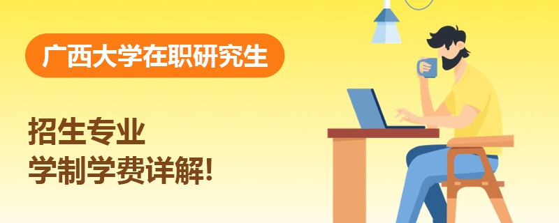 广西大学在职研究生招生专业及学制学费详解！