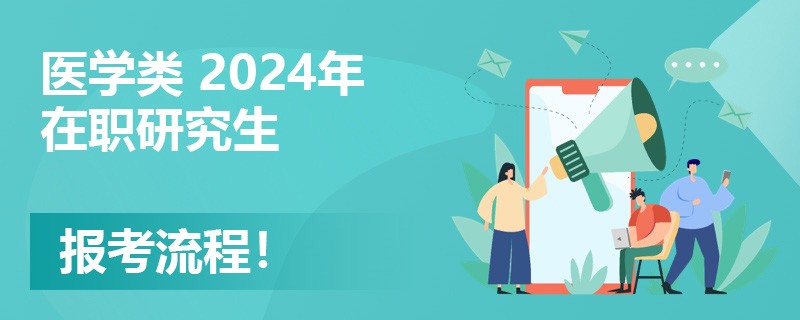 医学类2024年在职研究生报考流程！