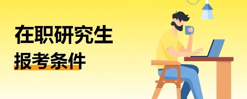 在职研究生报考条件详解！