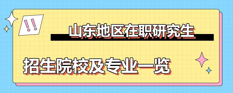 山东地区在职研究生招生院校及专业一览！