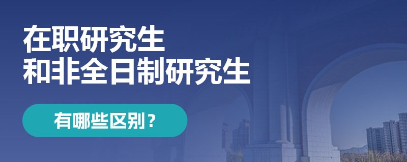 在职研究生和全日制研究生有哪些区别？