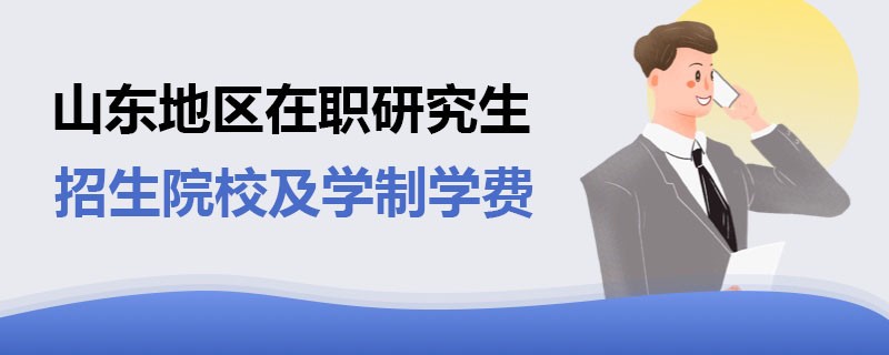 山东地区在职研究生招生院校及学制学费详解！