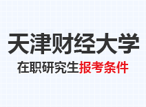 2023年天津财经大学在职研究生报考条件