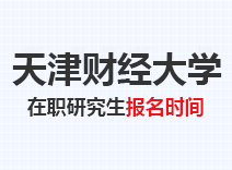 2023年天津财经大学在职研究生报名时间