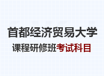 2023年首都经济贸易大学课程研修班考试科目