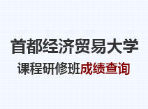 2023年首都经济贸易大学课程研修班成绩查询