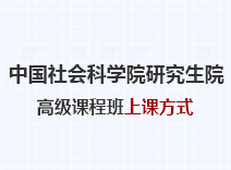 2023年中国社会科学院研究生院高级课程班上课方式