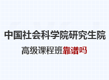 2023年中国社会科学院研究生院高级课程班靠谱吗