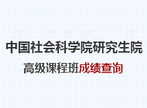 2023年中国社会科学院研究生院高级课程班成绩查询