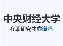 2023年中央财经大学在职研究生靠谱吗