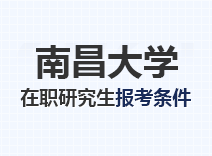 2023年南昌大学在职研究生报考条件