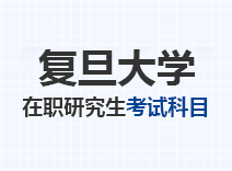 2023年复旦大学在职研究生考试科目