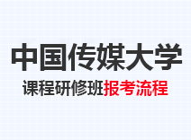 2023年中国传媒大学高级课程班报考流程