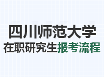 2023年四川师范大学在职研究生报考流程