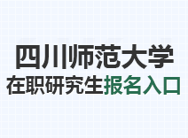 2023年四川师范大学在职研究生报名入口