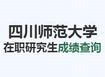 2023年四川师范大学在职研究生成绩查询