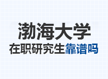 2023年渤海大学在职研究生靠谱吗