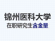 2023年锦州医科大学在职研究生含金量