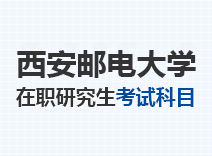 2023年西安邮电大学在职研究生考试科目