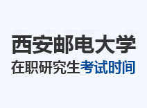 2023年西安邮电大学在职研究生考试时间