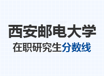 2023年西安邮电大学在职研究生分数线