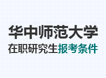 2023年华中师范大学在职研究生报考条件