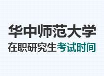 2023年华中师范大学在职研究生考试时间