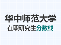 2023年华中师范大学在职研究生分数线