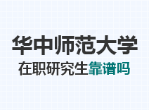 2023年华中师范大学在职研究生靠谱吗