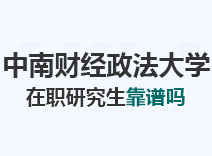 2023年中南财经政法大学在职研究生靠谱吗