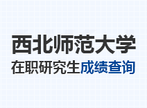 2023年西北师范大学在职研究生成绩查询