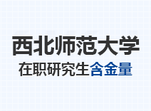 2023年西北师范大学在职研究生含金量