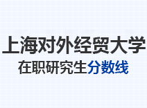 2023年上海对外经贸大学在职研究生分数线