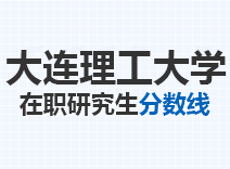 2023年大连理工大学在职研究生分数线