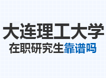 2023年大连理工大学在职研究生靠谱吗