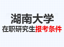 2023年湖南大学在职研究生报考条件