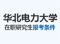 2023年华北电力大学在职研究生报考条件