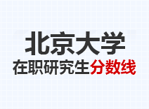 2023年北京大学在职研究生分数线