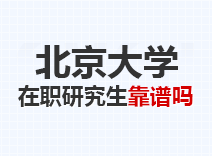 2023年北京大学在职研究生靠谱吗