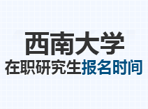 2023年西南大学在职研究生报名时间