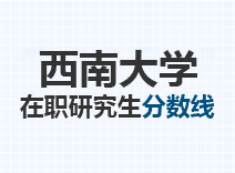 2023年西南大学在职研究生分数线