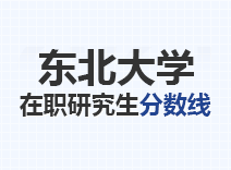 2023年东北大学在职研究生分数线