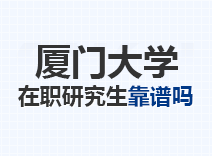 2023年厦门大学在职研究生靠谱吗